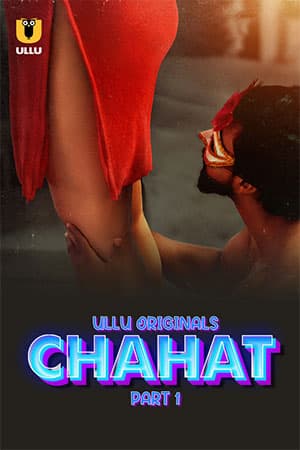 [18+] Chahat (2023) S01 Part 1 Hindi ULLU Originals Complete WEB Series 480p | 720p | 1080p WEB-DL