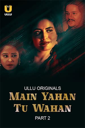 [18+] Main Yahan Tu Wahan (2023) S01 Part 2 Hindi ULLU Originals Complete WEB Series 480p | 720p | 1080p WEB-DL